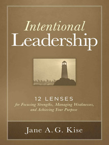 Intentional Leadership (12 Lenses for Focusing Strengths, Managing Weaknesses, and Achieving Your Purpose) by Jane A. G. Kise, 9781621534266