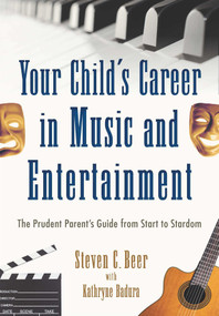 Your Child's Career in Music and Entertainment (The Prudent Parent's Guide from Start to Stardom) by Steven C. Beer, Kathryne Badura, 9781621534808