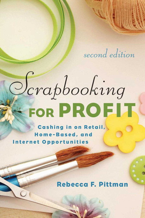 Scrapbooking for Profit (Cashing in on Retail, Home-Based, and Internet Opportunities) by Rebecca F. Pittman, 9781621532699