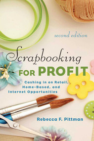 Scrapbooking for Profit (Cashing in on Retail, Home-Based, and Internet Opportunities) by Rebecca F. Pittman, 9781621532699