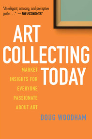 Art Collecting Today (Market Insights for Everyone Passionate about Art) - 9781621536376 by Doug Woodham, 9781621536376