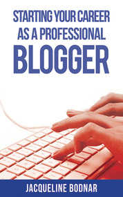 Starting Your Career as a Professional Blogger by Jacqueline Bodnar, 9781621532453