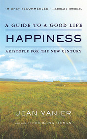 Happiness (A Guide to a Good Life, Aristotle for the New Century) by Jean Vanier, 9781611454970
