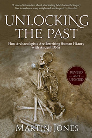 Unlocking the Past (How Archaeologists Are Rewriting Human History with Ancient DNA) by Martin Jones, 9781628724479