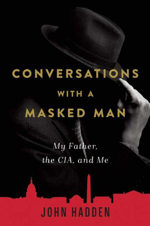 Conversations with a Masked Man (My Father, the CIA, and Me) by John Hadden, 9781628725919