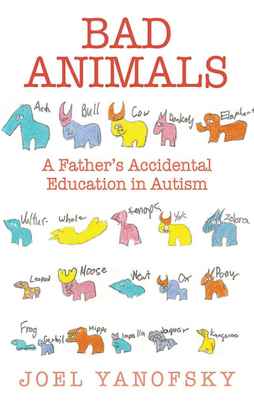 Bad Animals (A Father's Accidental Education in Autism) by Joel Yanofsky, 9781611454147