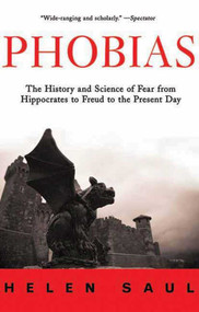 Phobias (The History and Science of Fear from Hippocrates to Freud to the Present Day) by Helen Saul, 9781611454703