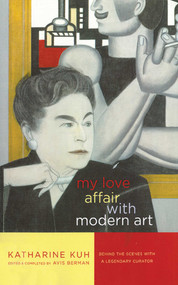 My Love Affair with Modern Art (Behind the Scenes with a Legendary Curator) by Katharine Kuh, Avis Berman, 9781611455069