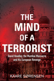 The Mind of a Terrorist (David Headley, the Mumbai Massacre, and His European Revenge) by Kaare Sørensen, Cory Klingsporn, 9781628725148
