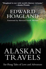 Alaskan Travels (Far-Flung Tales of Love and Adventure) by Edward Hoagland, Howard Frank Mosher, 9781611455038