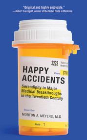 Happy Accidents (Serendipity in Major Medical Breakthroughs in the Twentieth Century) by Morton A. Meyers, 9781611451627