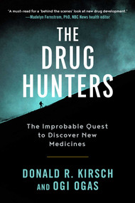The Drug Hunters (The Improbable Quest to Discover New Medicines) by Donald R. Kirsch, Ogi Ogas, Madelyn Fernstrom, 9781628729863