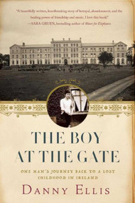 The Boy at the Gate (One Man's Journey Back to a Lost Childhood in Ireland) by Danny Ellis, 9781628726497