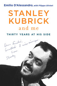 Stanley Kubrick and Me (Thirty Years at His Side) by Emilio D'Alessandro, Filippo Ulivieri, Simon Marsh, 9781628726695