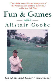 Fun & Games with Alistair Cooke (On Sport and Other Amusements) by Alistair Cooke, 9781628724424