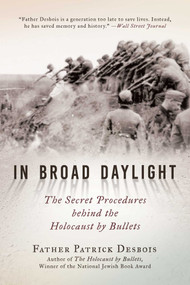 In Broad Daylight (The Secret Procedures behind the Holocaust by Bullets) by Father Patrick Desbois, Andrej Umansky, 9781628728576