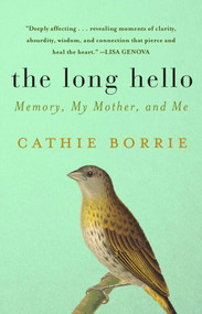 The Long Hello (Memory, My Mother, and Me) by Cathie Borrie, 9781628729016