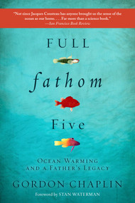 Full Fathom Five (Ocean Warming and a Father's Legacy) by Gordon Chaplin, Stan Waterman, 9781628726114