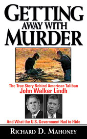 Getting Away With Murder (The True Story Behind American Taliban John Walker Lindh and What the U.S. Government Had to Hide) by Richard D. Mahoney, 9781611453171