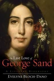 The Last Love of George Sand (A Literary Biography) by Evelyne Bloch-Dano, 9781611457162