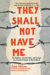 They Shall Not Have Me (The Capture, Forced Labor, and Escape of a French Prisoner in World War II) by Jean Hélion, 9781628723762