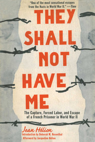 They Shall Not Have Me (The Capture, Forced Labor, and Escape of a French Prisoner in World War II) - 9781611455014 by Jean Helion, Deborah Rosenthal, Jacqueline Helion, 9781611455014