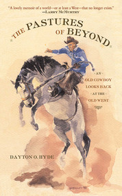 The Pastures of Beyond (An Old Cowboy Looks Back at the Old West) by Dayton O. Hyde, 9781611453287
