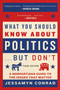 What You Should Know About Politics . . . But Don't (A Nonpartisan Guide to the Issues That Matter) by Jessamyn Conrad, Naomi Wolf, 9781628726725