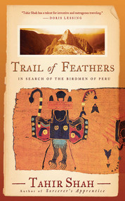 Trail of Feathers (In Search of the Birdmen of Peru) by Tahir Shah, 9781611455090