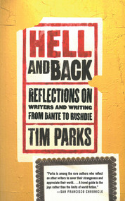 Hell and Back (Reflections on Writers and Writing from Dante to Rushdie) by Tim Parks, 9781611458848