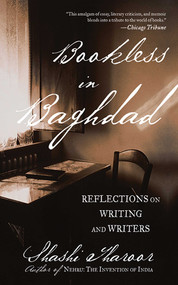 Bookless in Baghdad (Reflections on Writing and Writers) by Shashi Tharoor, 9781611454086