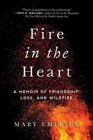 Fire in the Heart (A Memoir of Friendship, Loss, and Wildfire) by Mary Emerick, 9781628728439