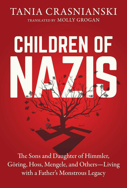 Children of Nazis (The Sons and Daughters of Himmler, Göring, Höss, Mengele, and Others- Living with a Father's Monstrous Legacy) by Tania Crasnianski, Molly Grogan, 9781628728057