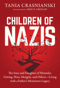 Children of Nazis (The Sons and Daughters of Himmler, Göring, Höss, Mengele, and Others- Living with a Father's Monstrous Legacy) by Tania Crasnianski, Molly Grogan, 9781628728057