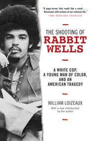 The Shooting of Rabbit Wells (A White Cop, a Young Man of Color, and an American Tragedy; with a New Introduction by the Author) by William Loizeaux, 9781628725957
