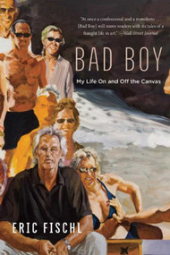 Bad Boy (My Life On and Off the Canvas) - 9781628727302 by Eric Fischl, Michael Stone, 9781628727302