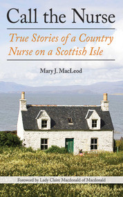Call the Nurse (True Stories of a Country Nurse on a Scottish Isle (The Country Nurse Series, Book One)) - 9781628725124 by Mary J. MacLeod, Claire Macdonald, 9781628725124
