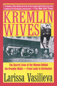Kremlin Wives (The Secret Lives of the Women Behind the Kremlin Walls-From Lenin to Gorbachev) by Larissa Vasilieva, Cathy Porter, 9781628725599