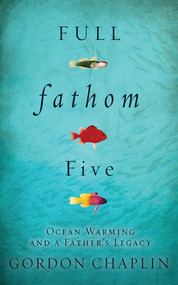 Full Fathom Five (Ocean Warming and a Father's Legacy) - 9781611458954 by Gordon Chaplin, 9781611458954