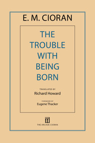 The Trouble with Being Born by E. M. Cioran, Richard Howard, Eugene Thacker, 9781611457407