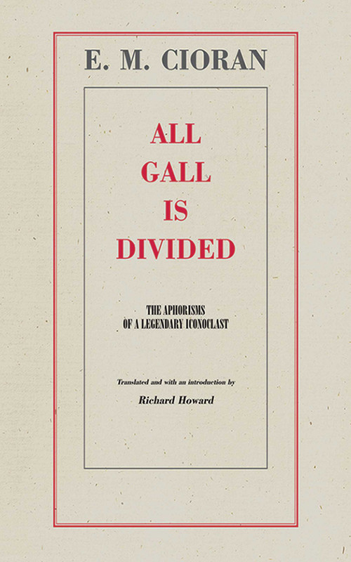 All Gall Is Divided (The Aphorisms of a Legendary Iconoclast) by E. M. Cioran, Richard Howard, Eugene Thacker, 9781611453072