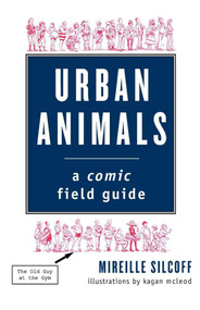 Urban Animals (A Comic Field Guide) by Mireille Silcoff, 9781611454130