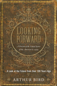 Looking Forward (A Dream of the United States of the Americas in 1999) by Arthur Bird, 9781626364080