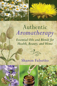 Authentic Aromatherapy (Essential Oils and Blends for Health, Beauty, and Home) - 9781626364158 by Sharon Falsetto, 9781626364158