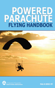 Powered Parachute Flying Handbook (FAA-H-8083-29) by Federal Aviation Administration, 9781616081782