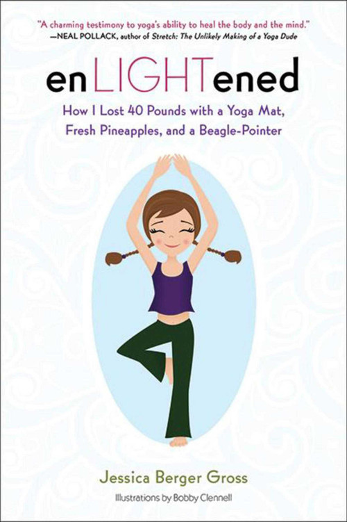 enLIGHTened (How I Lost 40 Pounds with a Yoga Mat, Fresh Pineapples, and a Beagle-Pointer) by Jessica Berger Gross, Bobby Clennell, 9781616088316