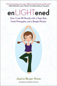 enLIGHTened (How I Lost 40 Pounds with a Yoga Mat, Fresh Pineapples, and a Beagle-Pointer) by Jessica Berger Gross, Bobby Clennell, 9781616088316