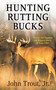 Hunting Rutting Bucks (Secrets for Tagging the Biggest Buck of Your Life!) by John Trout, 9781616088507