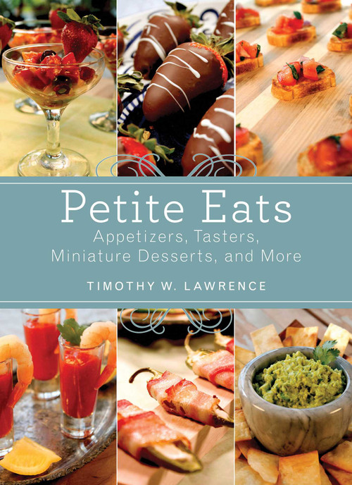 Petite Eats (Appetizers, Tasters, Miniature Desserts, and More) by Timothy W. Lawrence, 9781620874004