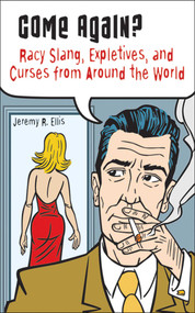 Come Again? (Racy Slang, Expletives, and Curses from Around the World) by Jeremy R. Ellis, 9781616086381